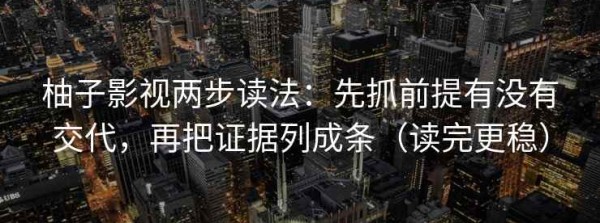 柚子影视两步读法：先抓前提有没有交代，再把证据列成条（读完更稳）