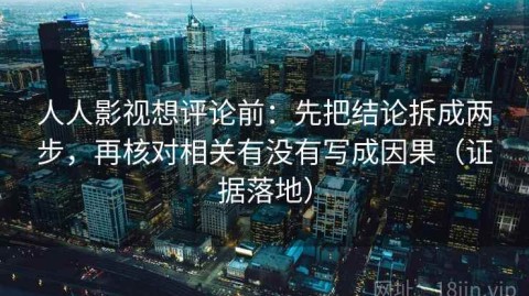 人人影视想评论前：先把结论拆成两步，再核对相关有没有写成因果（证据落地）