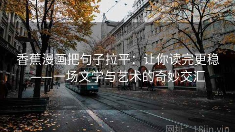 香蕉漫画把句子拉平：让你读完更稳——一场文学与艺术的奇妙交汇