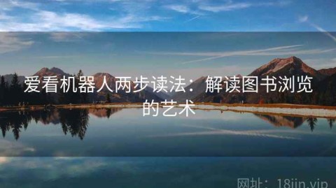 爱看机器人两步读法：解读图书浏览的艺术