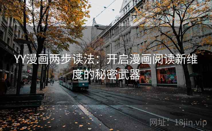 YY漫画两步读法：开启漫画阅读新维度的秘密武器