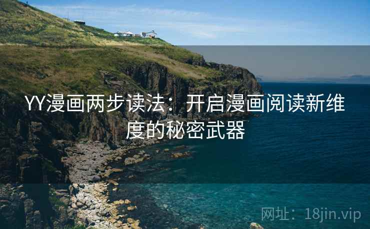 YY漫画两步读法：开启漫画阅读新维度的秘密武器