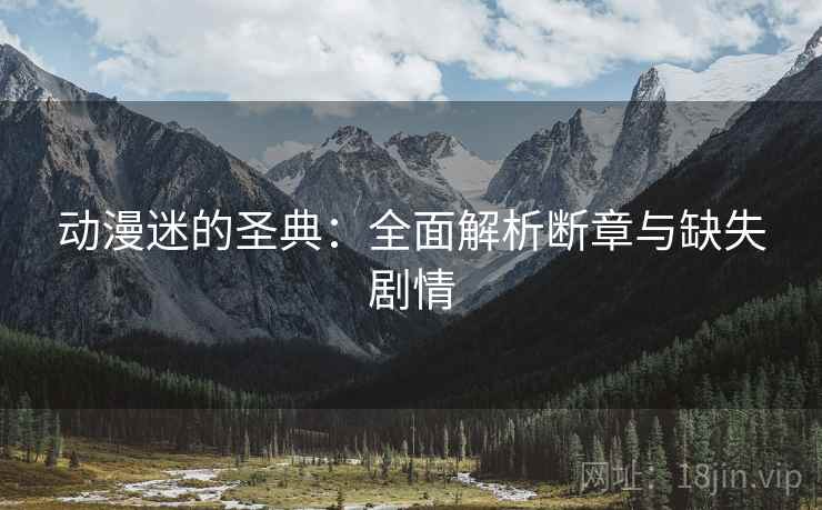 动漫迷的圣典：全面解析断章与缺失剧情