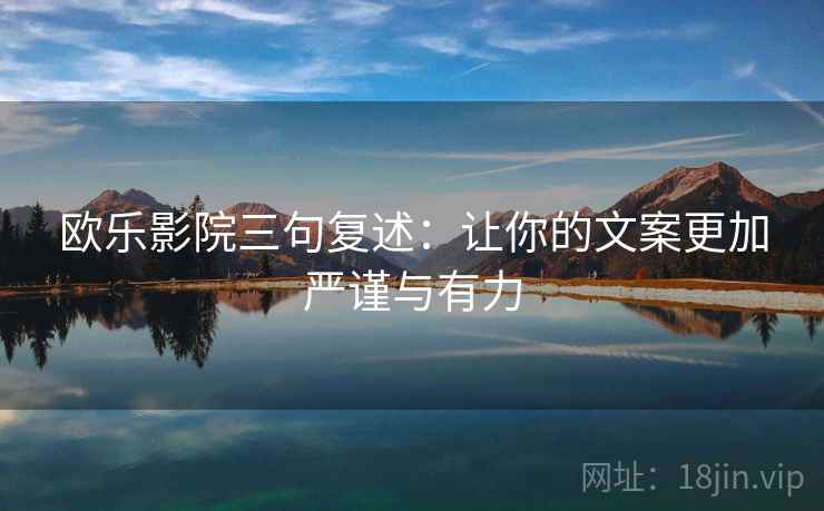 欧乐影院三句复述：让你的文案更加严谨与有力